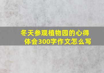 冬天参观植物园的心得体会300字作文怎么写