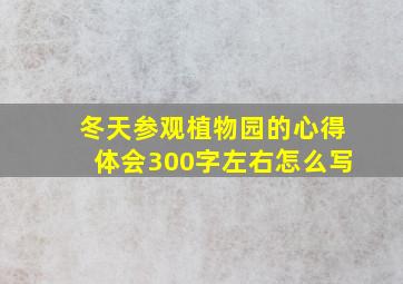 冬天参观植物园的心得体会300字左右怎么写