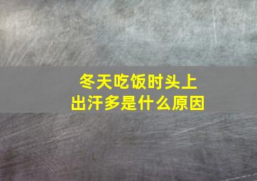 冬天吃饭时头上出汗多是什么原因