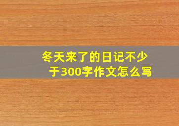 冬天来了的日记不少于300字作文怎么写