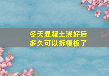 冬天混凝土浇好后多久可以拆模板了