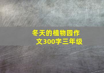 冬天的植物园作文300字三年级