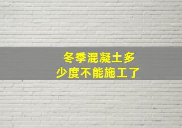 冬季混凝土多少度不能施工了