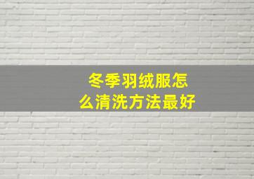 冬季羽绒服怎么清洗方法最好