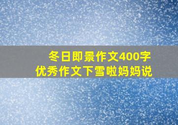 冬日即景作文400字优秀作文下雪啦妈妈说