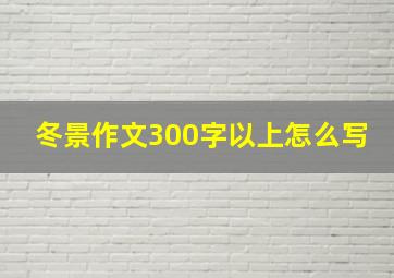 冬景作文300字以上怎么写