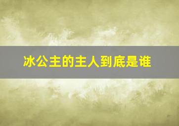 冰公主的主人到底是谁