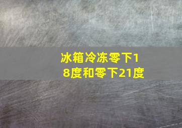 冰箱冷冻零下18度和零下21度