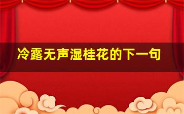 冷露无声湿桂花的下一句