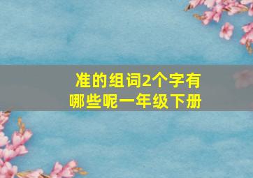 准的组词2个字有哪些呢一年级下册