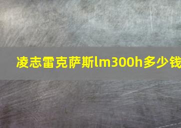 凌志雷克萨斯lm300h多少钱