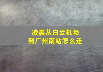 凌晨从白云机场到广州南站怎么走