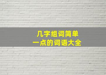 几字组词简单一点的词语大全