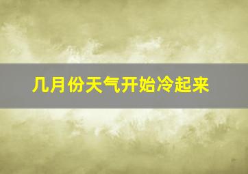 几月份天气开始冷起来