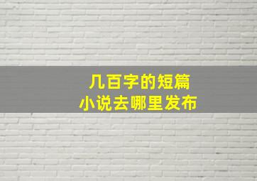 几百字的短篇小说去哪里发布