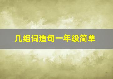 几组词造句一年级简单