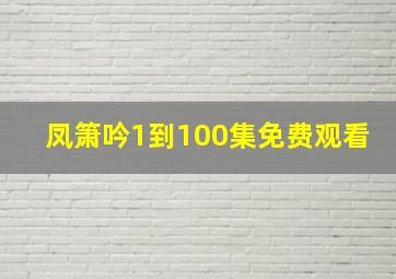 凤箫吟1到100集免费观看