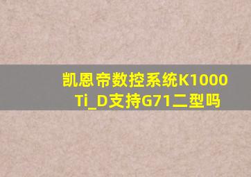 凯恩帝数控系统K1000Ti_D支持G71二型吗