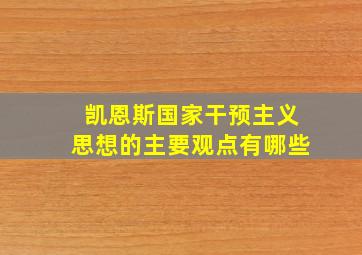 凯恩斯国家干预主义思想的主要观点有哪些