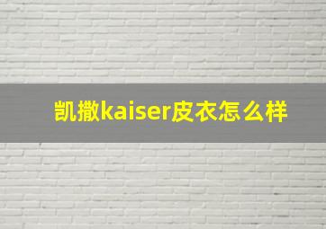 凯撒kaiser皮衣怎么样