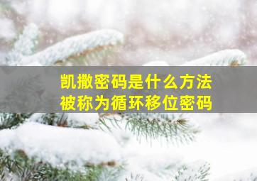 凯撒密码是什么方法被称为循环移位密码