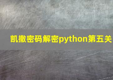 凯撒密码解密python第五关