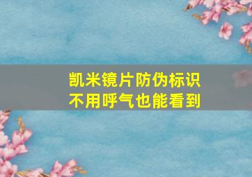 凯米镜片防伪标识不用呼气也能看到