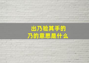 出乃验其手的乃的意思是什么