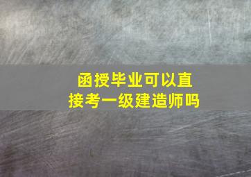 函授毕业可以直接考一级建造师吗