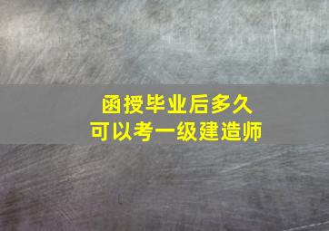 函授毕业后多久可以考一级建造师