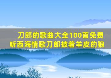 刀郎的歌曲大全100首免费听西海情歌刀郎披着羊皮的狼