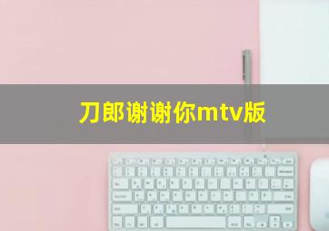 刀郎谢谢你mtv版