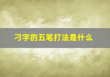 刁字的五笔打法是什么