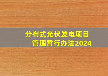 分布式光伏发电项目管理暂行办法2024