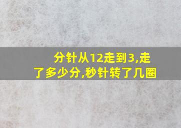 分针从12走到3,走了多少分,秒针转了几圈