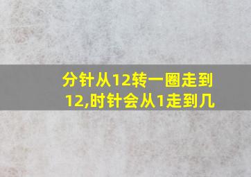 分针从12转一圈走到12,时针会从1走到几