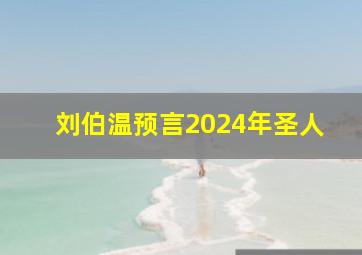 刘伯温预言2024年圣人