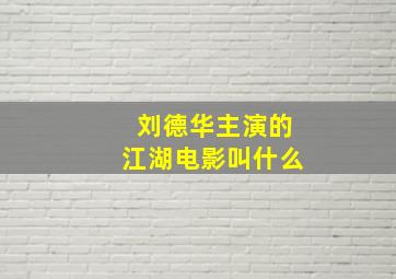 刘德华主演的江湖电影叫什么