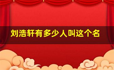 刘浩轩有多少人叫这个名