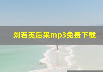 刘若英后来mp3免费下载