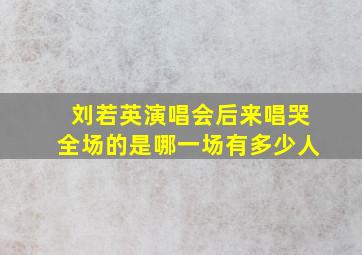 刘若英演唱会后来唱哭全场的是哪一场有多少人