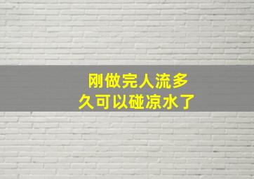 刚做完人流多久可以碰凉水了