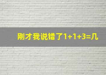 刚才我说错了1+1+3=几