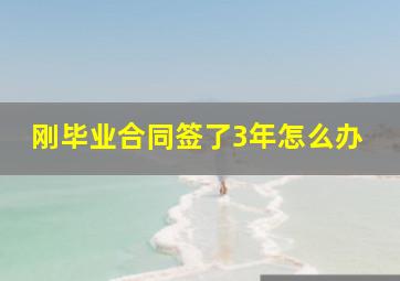 刚毕业合同签了3年怎么办