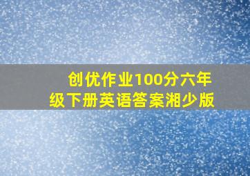 创优作业100分六年级下册英语答案湘少版