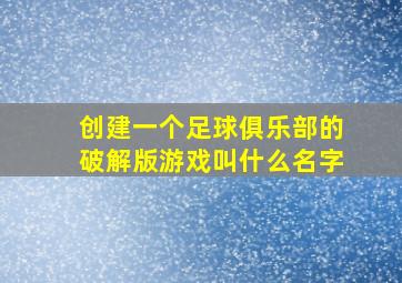 创建一个足球俱乐部的破解版游戏叫什么名字