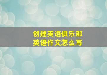 创建英语俱乐部英语作文怎么写