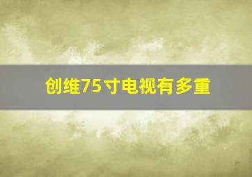 创维75寸电视有多重