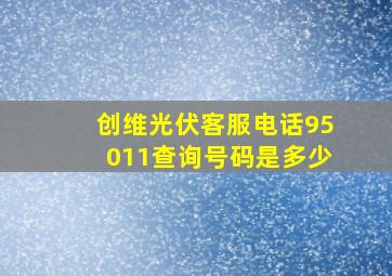 创维光伏客服电话95011查询号码是多少