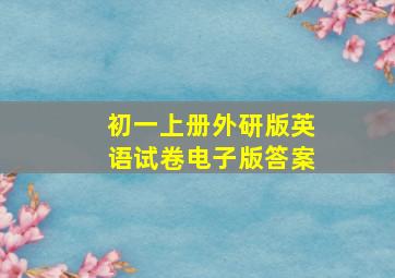 初一上册外研版英语试卷电子版答案